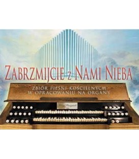 ZABRZMIJCIE Z NAMI NIEBA. ZBIÓR PIEŚNI KOŚCIELNYCH NA ORGANY J. PACZYŃSKI