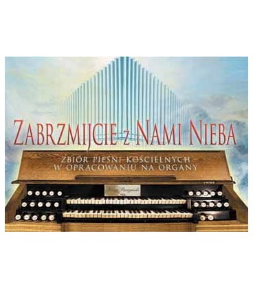 ZABRZMIJCIE Z NAMI NIEBA. ZBIÓR PIEŚNI KOŚCIELNYCH NA ORGANY J. PACZYŃSKI